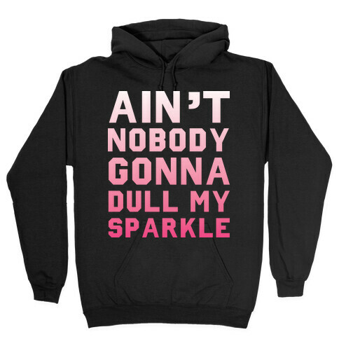 Ain't Nobody Gonna Dull My Sparkle Hooded Sweatshirt