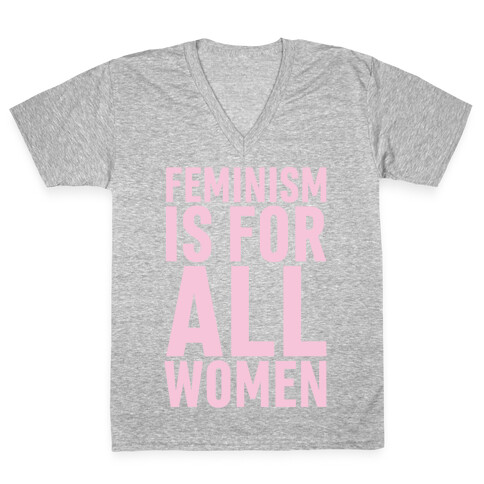 Feminism Is For All Women V-Neck Tee Shirt