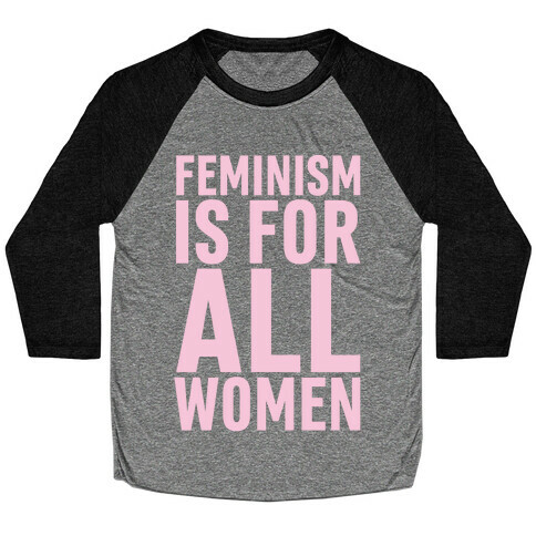Feminism Is For All Women Baseball Tee