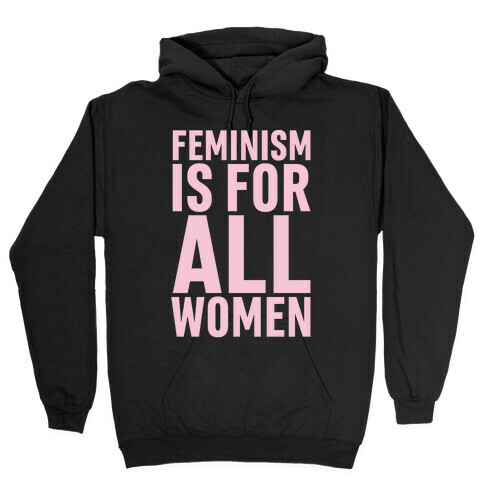 Feminism Is For All Women Hooded Sweatshirt