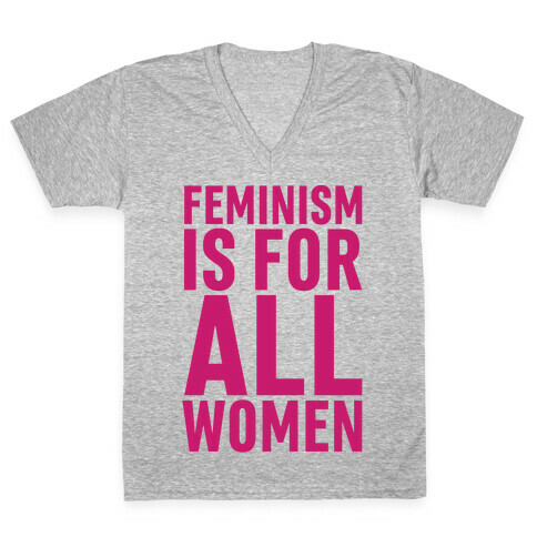 Feminism Is For All Women V-Neck Tee Shirt