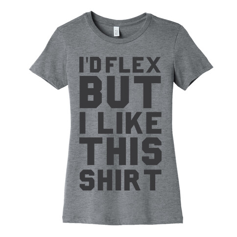I'd Flex But I Like This Shirt Womens T-Shirt