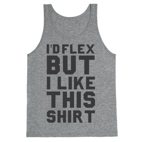 I'd Flex But I Like This Shirt Tank Top