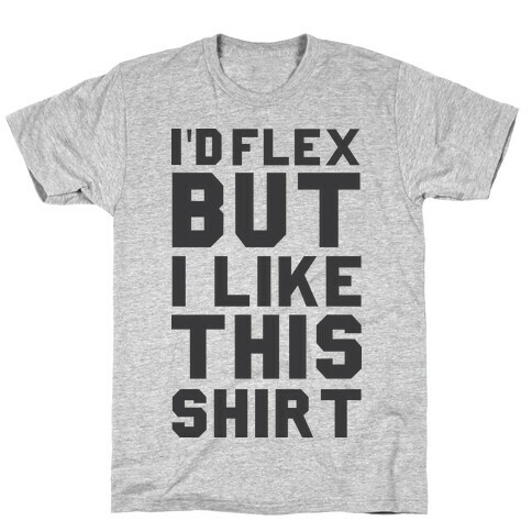 I'd Flex But I Like This Shirt T-Shirt