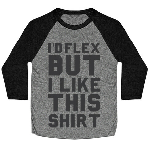I'd Flex But I Like This Shirt Baseball Tee