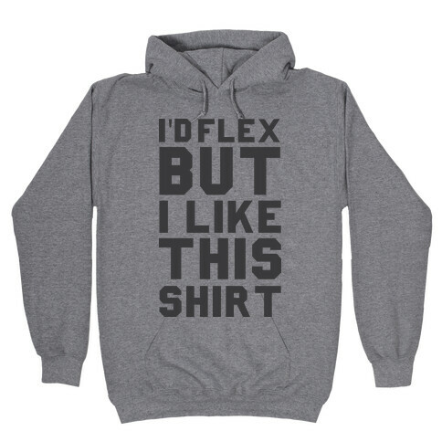 I'd Flex But I Like This Shirt Hooded Sweatshirt