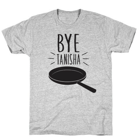 Bye Tanisha T-Shirt