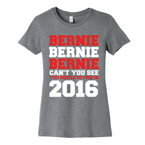 Bernie Should Be Pres in 2016 Womens T-Shirt