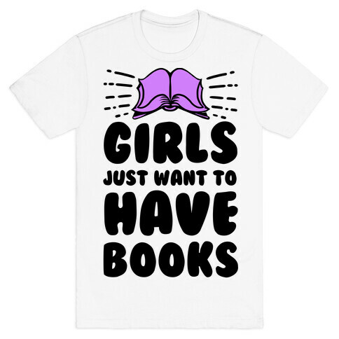 Girls Just Want to Have Books T-Shirt
