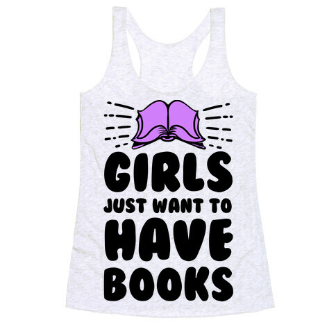 Girls Just Want to Have Books Racerback Tank Top