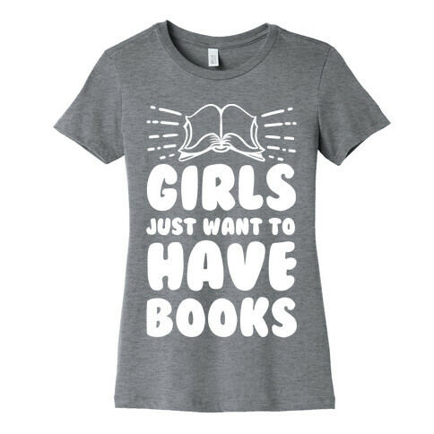 Girls Just Want to Have Books Womens T-Shirt