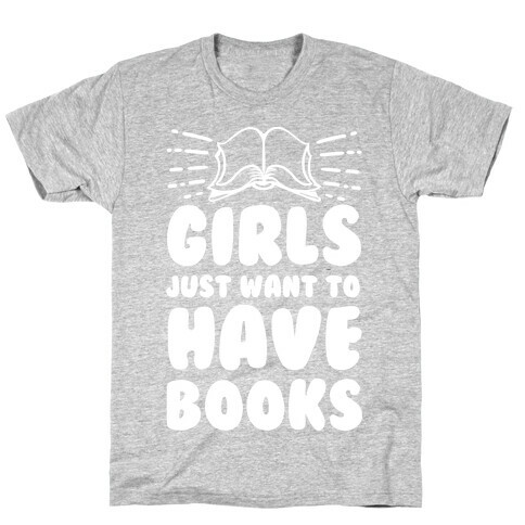 Girls Just Want to Have Books T-Shirt