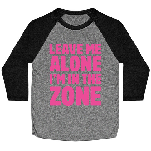 Leave Me Alone I'm In The Zone Baseball Tee