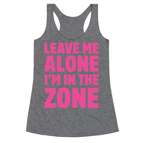 Leave Me Alone I'm In The Zone Racerback Tank Top