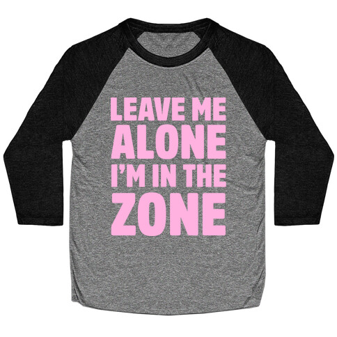 Leave Me Alone I'm In The Zone Baseball Tee