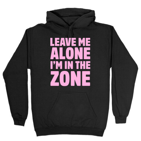 Leave Me Alone I'm In The Zone Hooded Sweatshirt