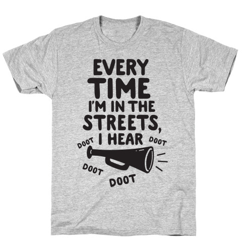 Every Time I'm In The Streets, I Hear Doot Doot Doot Doot T-Shirt