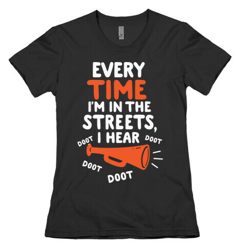 Every Time I'm In The Streets, I Hear Doot Doot Doot Doot Womens T-Shirt