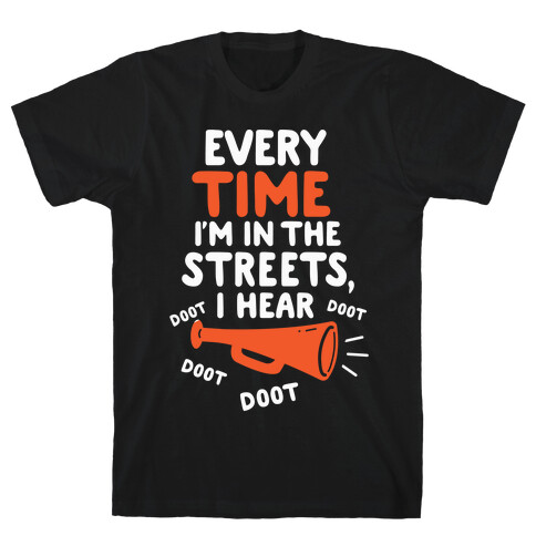 Every Time I'm In The Streets, I Hear Doot Doot Doot Doot T-Shirt