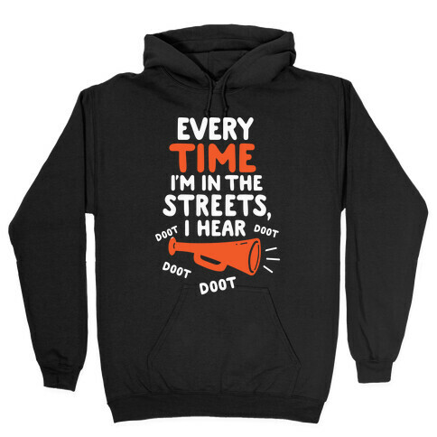 Every Time I'm In The Streets, I Hear Doot Doot Doot Doot Hooded Sweatshirt