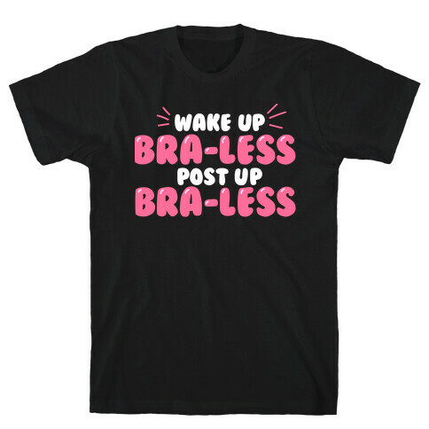 Wake Up, Bra-less, Post Up, Bra-less T-Shirt