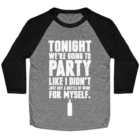 Tonight We're Going To Party Like I Didn't Just Buy A Bottle Of Wine For Myself Baseball Tee
