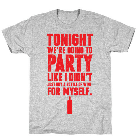 Tonight We're Going To Party Like I Didn't Just Buy A Bottle Of Wine For Myself T-Shirt