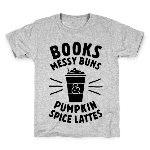 Books, Messy Buns, and Pumpkin Spice Lattes Kids T-Shirt