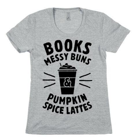 Books, Messy Buns, and Pumpkin Spice Lattes Womens T-Shirt