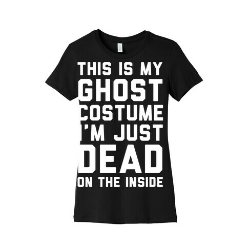 This Is My Ghost Costume I'm Just Dead On The Inside Womens T-Shirt