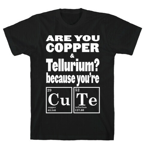 Are You Copper and Tellurium? T-Shirt