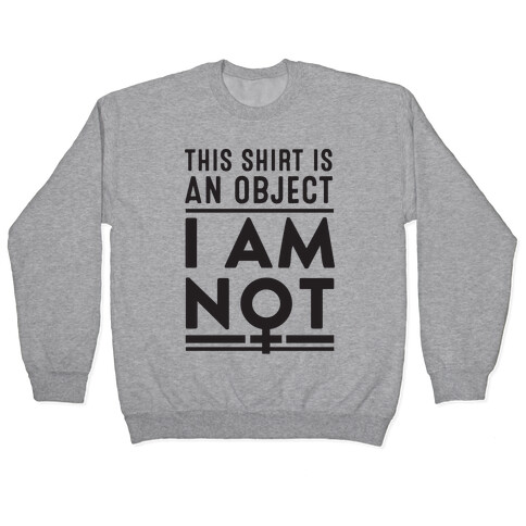 This Shirt is an Object, I Am Not Pullover