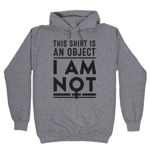 This Shirt is an Object, I Am Not Hooded Sweatshirt