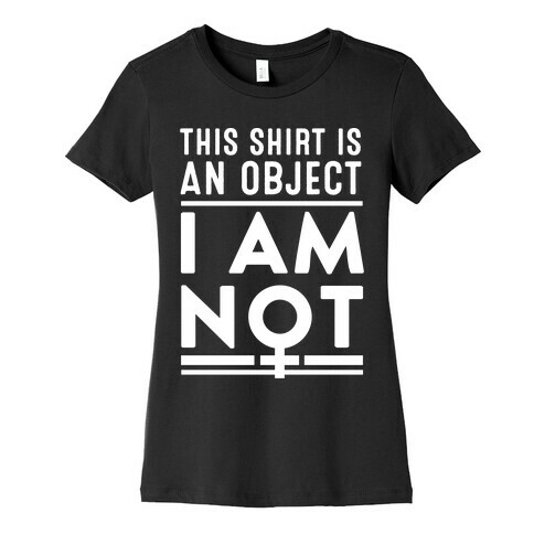 This Shirt is an Object, I Am Not Womens T-Shirt