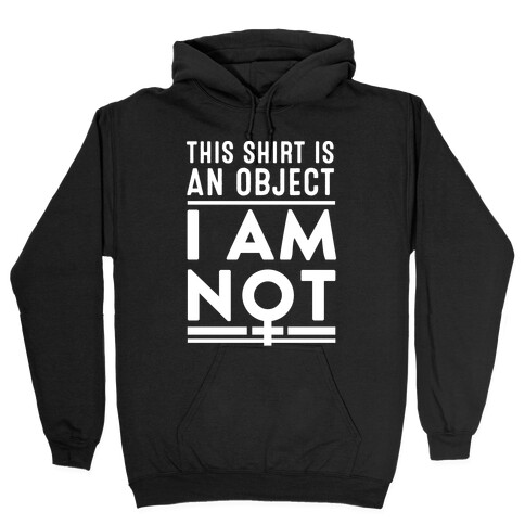 This Shirt is an Object, I Am Not Hooded Sweatshirt
