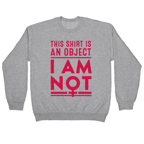 This Shirt is an Object, I Am Not Pullover