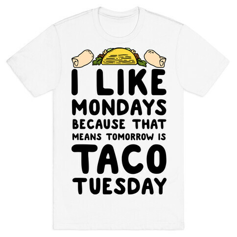 I like Mondays Because That Means Tomorrow Is Taco Tuesday T-Shirt