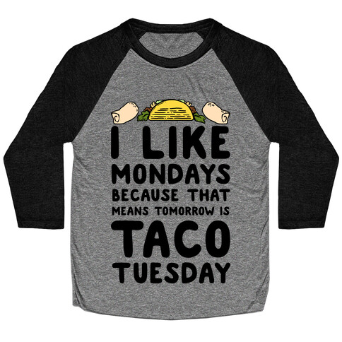 I like Mondays Because That Means Tomorrow Is Taco Tuesday Baseball Tee