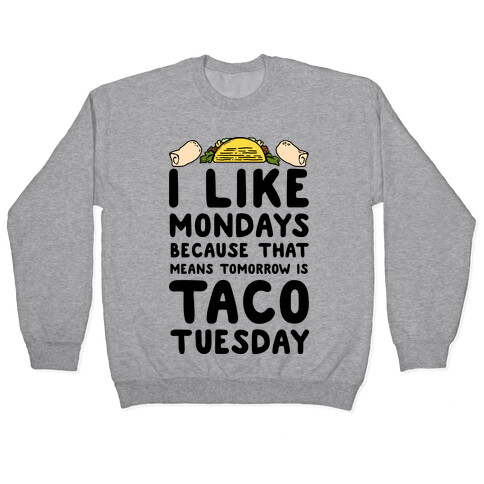 I like Mondays Because That Means Tomorrow Is Taco Tuesday Pullover