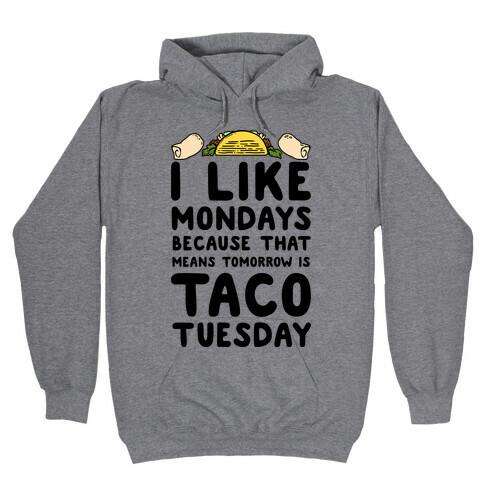 I like Mondays Because That Means Tomorrow Is Taco Tuesday Hooded Sweatshirt