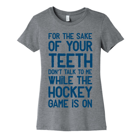 For the Sake of Your Teeth Don't Talk to Me While the Hockey Game Is On Womens T-Shirt