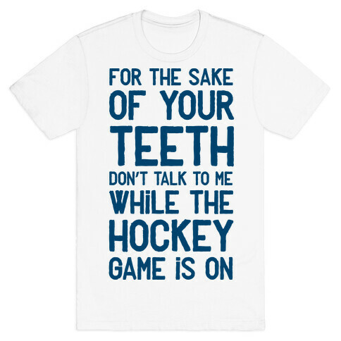 For the Sake of Your Teeth Don't Talk to Me While the Hockey Game Is On T-Shirt