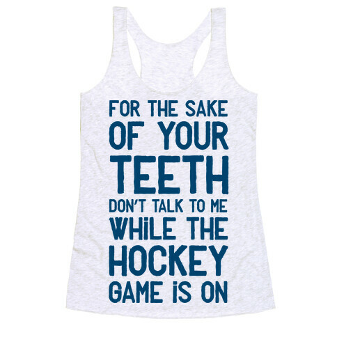 For the Sake of Your Teeth Don't Talk to Me While the Hockey Game Is On Racerback Tank Top