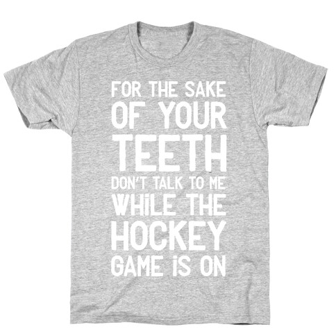 For the Sake of Your Teeth Don't Talk to Me While the Hockey Game Is On T-Shirt