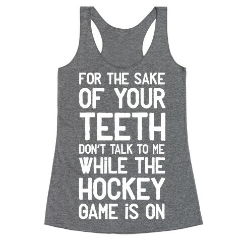 For the Sake of Your Teeth Don't Talk to Me While the Hockey Game Is On Racerback Tank Top