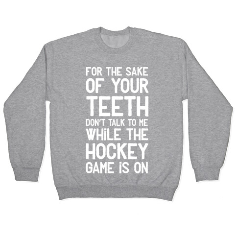 For the Sake of Your Teeth Don't Talk to Me While the Hockey Game Is On Pullover