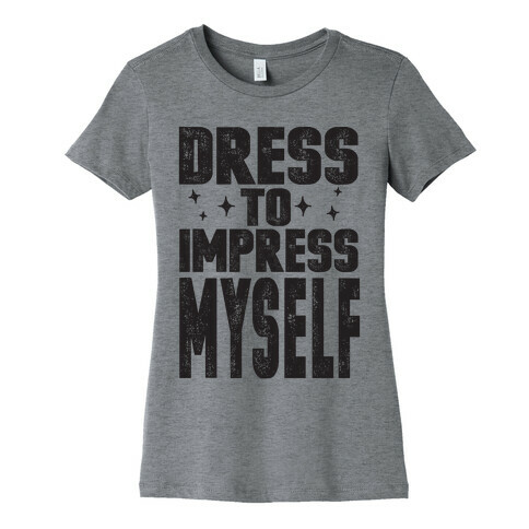 Dress To Impress Myself Womens T-Shirt