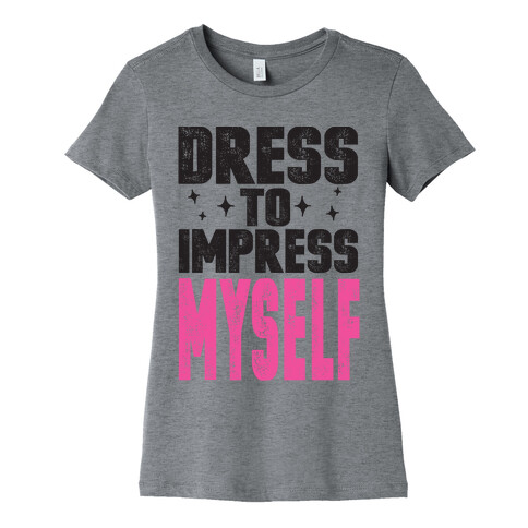 Dress To Impress Myself Womens T-Shirt