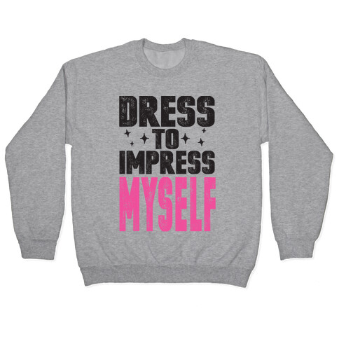 Dress To Impress Myself Pullover