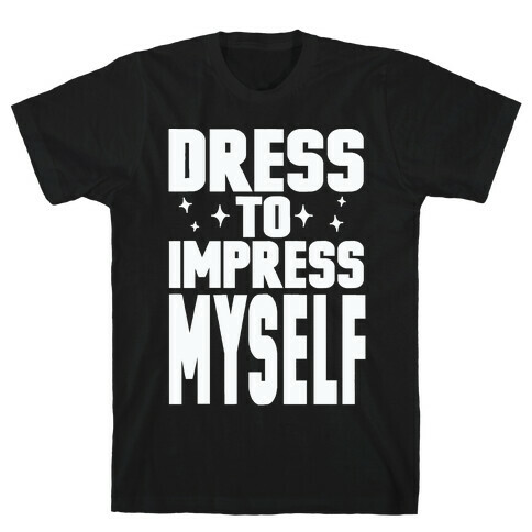 Dress To Impress Myself T-Shirt